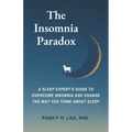 The Insomnia Paradox: A Sleep Expert's Guide To Overcome Insomnia And Change The Way You Think About Sleep