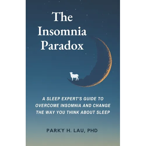 The Insomnia Paradox: A Sleep Expert's Guide To Overcome Insomnia And Change The Way You Think About Sleep