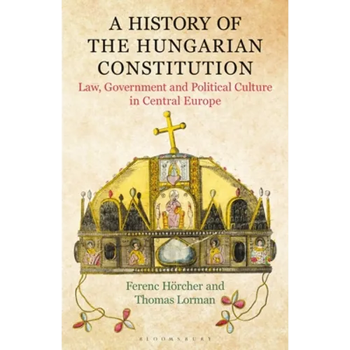 A History of the Hungarian Constitution: Law, Government and Political Culture in Central Europe