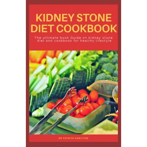 Kidney Stone Diet Cookbook: The ultimate book guide on kidney stone diet and cookbook for healthy living