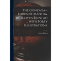 The Gonzaga--lords of Mantua, by Selwyn Brinton ... With Forty Illustrations.