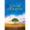 Le Livre d'Urantia / The Urantia Book: Dieu, l'Univers Et Jésus Science, Philosophie Et Religion l'Homme: Origine, Historie Et Destinee / Revealing th