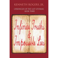 Chronicles of the Last Liturian: Book Three, Infinite Truths & Impossible Lies