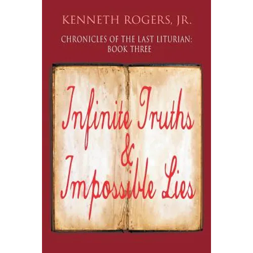 Chronicles of the Last Liturian: Book Three, Infinite Truths & Impossible Lies