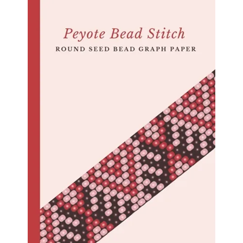 Peyote Bead Stitch Round Seed Bead Graph Paper: Bonus Materials List Pages for Each One of Your Designs Included