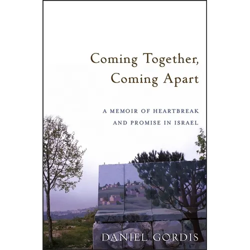 Coming Together, Coming Apart: A Memoir of Heartbreak and Promise in Israel