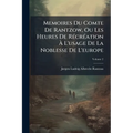 Memoires Du Comte De Rantzow, Ou Les Heures De Récréation À L'usage De La Noblesse De L'europe; Volume 2