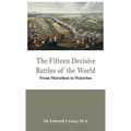 The Fifteen Decisive Battles of the World - From Marathon to Waterloo
