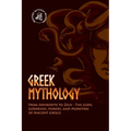 Greek Mythology: From Aphrodite to Zeus - The Gods, Goddesses, Heroes, and Monsters of Ancient Greece
