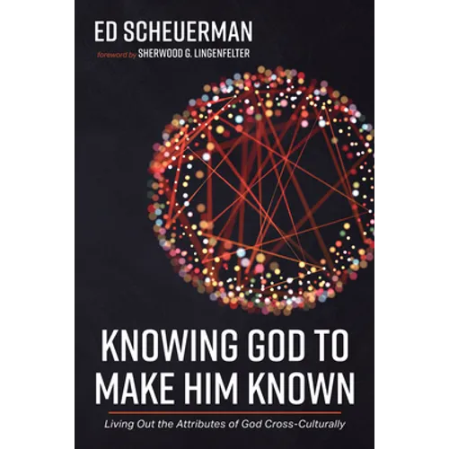 Knowing God to Make Him Known: Living Out the Attributes of God Cross-Culturally