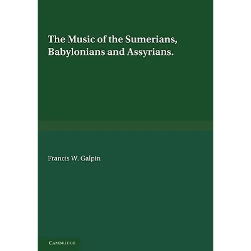 The Music of the Sumerians: And Their Immediate Successors, the Babylonians and Assyrians