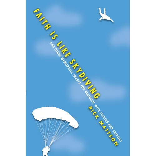 Faith Is Like Skydiving: And Other Memorable Images for Dialogue with Seekers and Skeptics