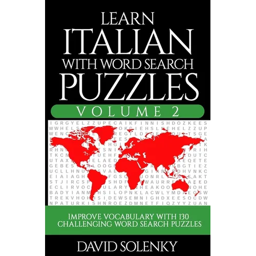 Learn Italian with Word Search Puzzles Volume 2: Learn Italian Language Vocabulary with 130 Challenging Bilingual Word Find Puzzles for All Ages