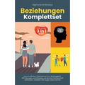 Beziehungen Komplettset - Das große 3 in 1 Buch: Kommunikation Narzissmus Co-Abhängigkeit. 430 Übungen und Hinweise, wie Sie Ihre Partnerschaft verbes