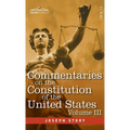 Commentaries on the Constitution of the United States Vol. III (in three volumes): with a Preliminary Review of the Constitutional History of the Colo