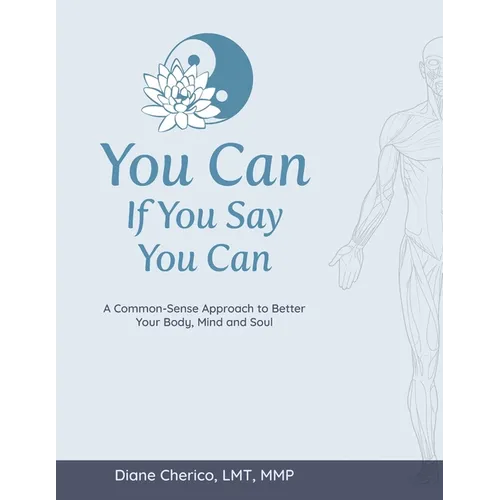 You Can If You Say You Can: A Common-Sense Approach to Better Your Body, Mind and Soul