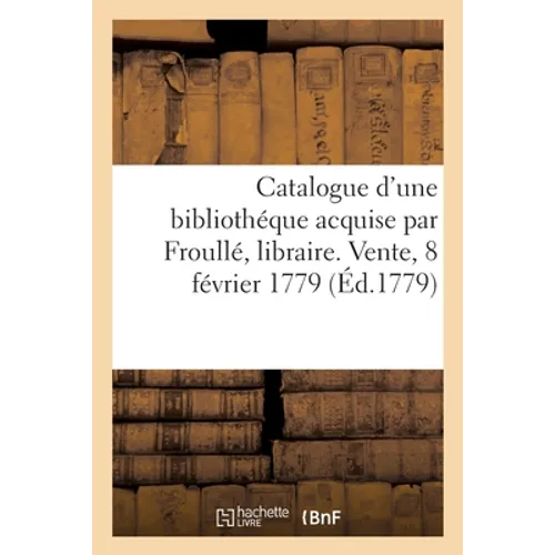 Catalogue d'une bibliothéque acquise par Froullé, libraire, pont-Notre-Dame, face du quay de Gêvres
