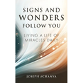 Signs and Wonders Follow You: Living a Life of Miracles Daily