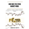 How Does the Stock Market Work: A Beginner's Guide to Highly Profitable Stocks
