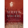 Murder in Manchuria: The True Story of a Jewish Virtuoso, Russian Fascists, a French Diplomat, and a Japanese Spy in Occupied China