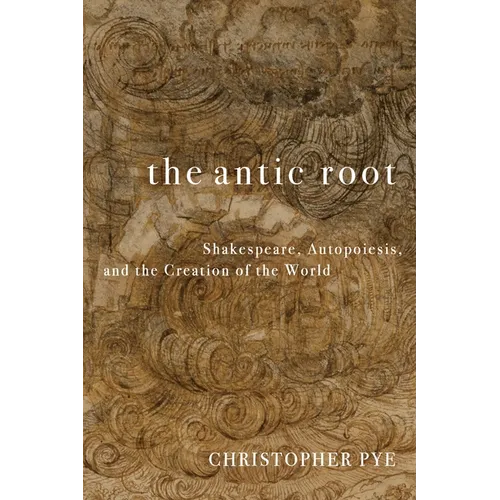 The Antic Root: Shakespeare, Autopoiesis, and the Creation of the World
