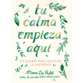 Tu Calma Empieza Aquã- Un Diario Para Acallar La Ansiedad / Create Your Own Calm: A Journal for Quieting Anxiety