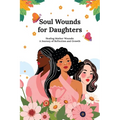 Soul Wounds for Daughters: Healing Mother Wounds: A Journey of Reflection and Growth: A Journey of Reflection and Growth: Healing Mother Wounds A