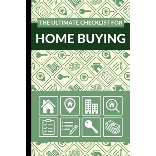 The Ultimate Checklist for Home Buying: First Time Home Buyers Guide for Home Purchase, Property Inspection Checklist, House Flipping Book, Real Estat