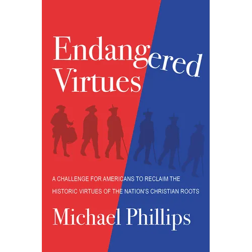 Endangered Virtues and the Coming Ideological War: A Challenge for Americans to Reclaim the Historic Virtues of the Nation's Christian Roots
