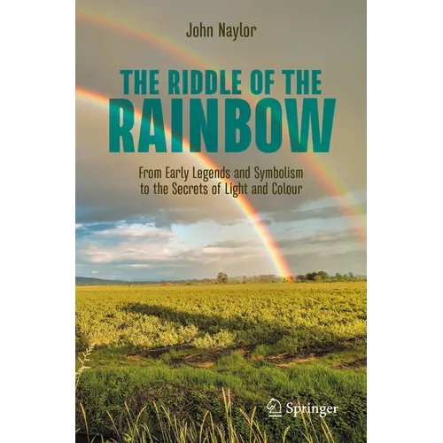 The Riddle of the Rainbow: From Early Legends and Symbolism to the Secrets of Light and Colour