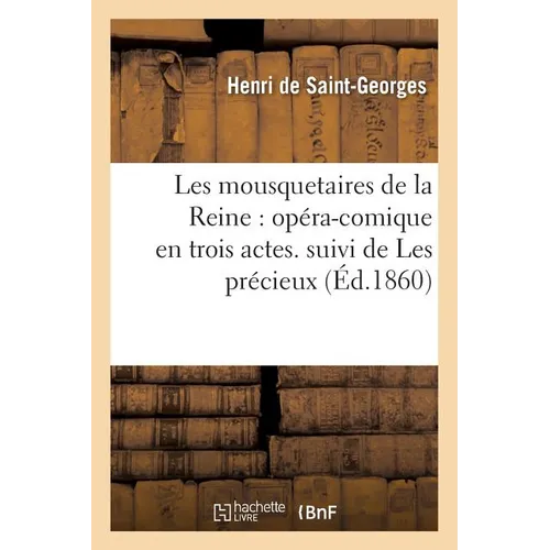 Les mousquetaires de la Reine: opéra-comique en trois actes. suivi de Les précieux: : comédie en un acte, mêlée de chant. Livr. 376