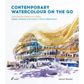 Contemporary Watercolour on the Go: Capturing the Essence of a Place. Shapes, Gestures and Colour in Direct Watercolour