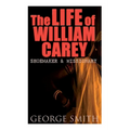 The Life of William Carey, Shoemaker & Missionary