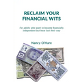 Reclaim your Financial Wits: For adults who want to become financially independent but have lost their way