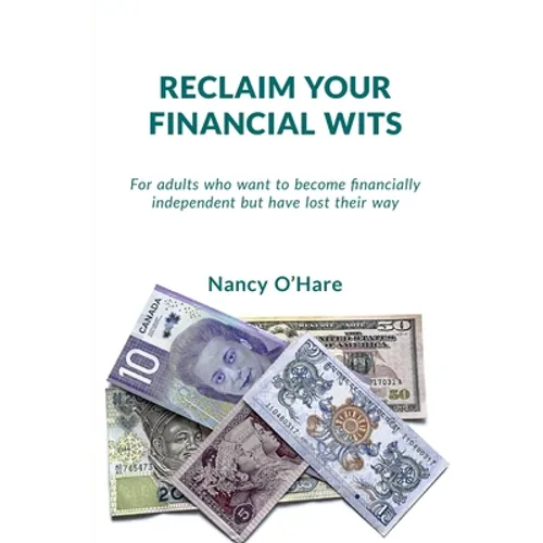 Reclaim your Financial Wits: For adults who want to become financially independent but have lost their way