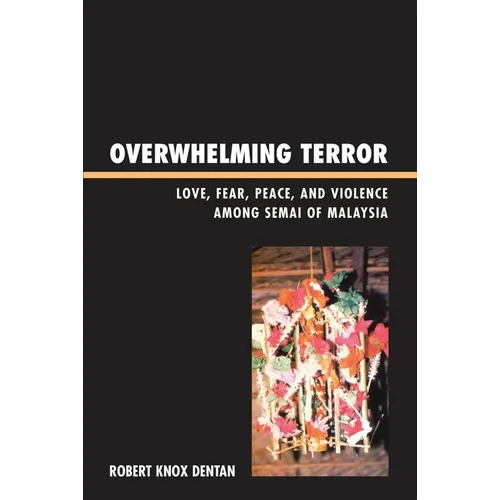 Overwhelming Terror: Love, Fear, Peace, and Violence Among Semai of Malaysia