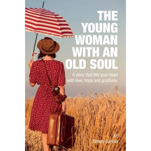 The Young Woman With An Old Soul: A story that fills your heart with love, hope and gratitude
