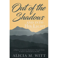Out of the Shadows and Into His Light: A Memoir of Adversity, Redemption Through Christ, & Lessons Learned Along the Way