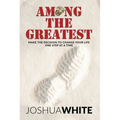 Among the Greatest: Make the Decision to Change Your Life One Step at a Time