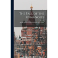 The Fall of the Romanoffs; How the Ex-Empress & Rasputine Caused the Russian Revolution