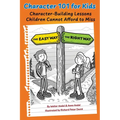 Character 101 for Kids: Character-Building Lessons Children Cannot Afford to Miss