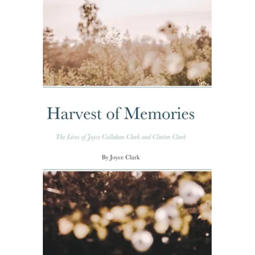 Harvest of Memories: The Lives of Joyce Callahan Clark and Clinton Clark