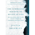 The Surprising Rebirth of Belief in God: Why New Atheism Grew Old and Secular Thinkers Are Considering Christianity Again