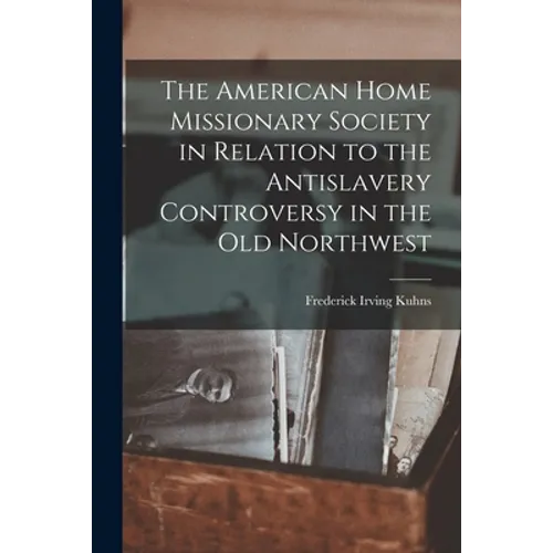 The American Home Missionary Society in Relation to the Antislavery Controversy in the Old Northwest