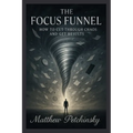 The Focus Funnel: How to Cut Through Chaos and Get Results