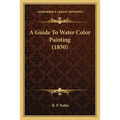 A Guide To Water Color Painting (1850)
