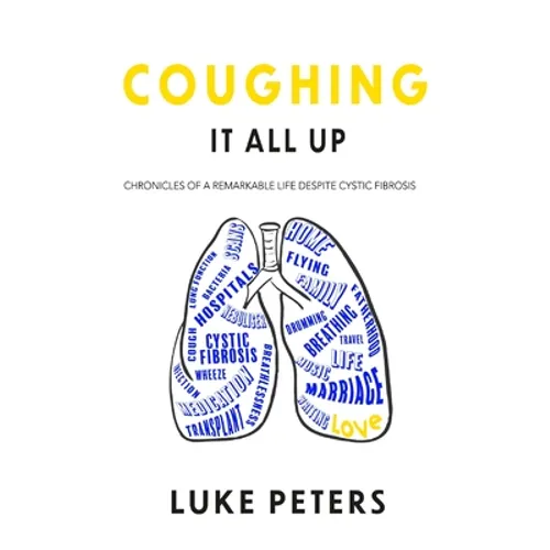 Coughing It All Up: Chronicles of a remarkable life despite cystic fibrosis