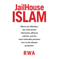 Jailhouse Islam: Where Sex Offenders, Law Enforcement Informants, Jailhouse Snitches, and the Most Vulnerable Prisoners Turn to the Ultimate Protectio
