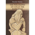 The Philosophy of Conan the Barbarian: And the theory of human sexuality as the cause of barbarian invasions