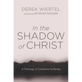 In the Shadow of Christ: A Theology of Creational Suffering